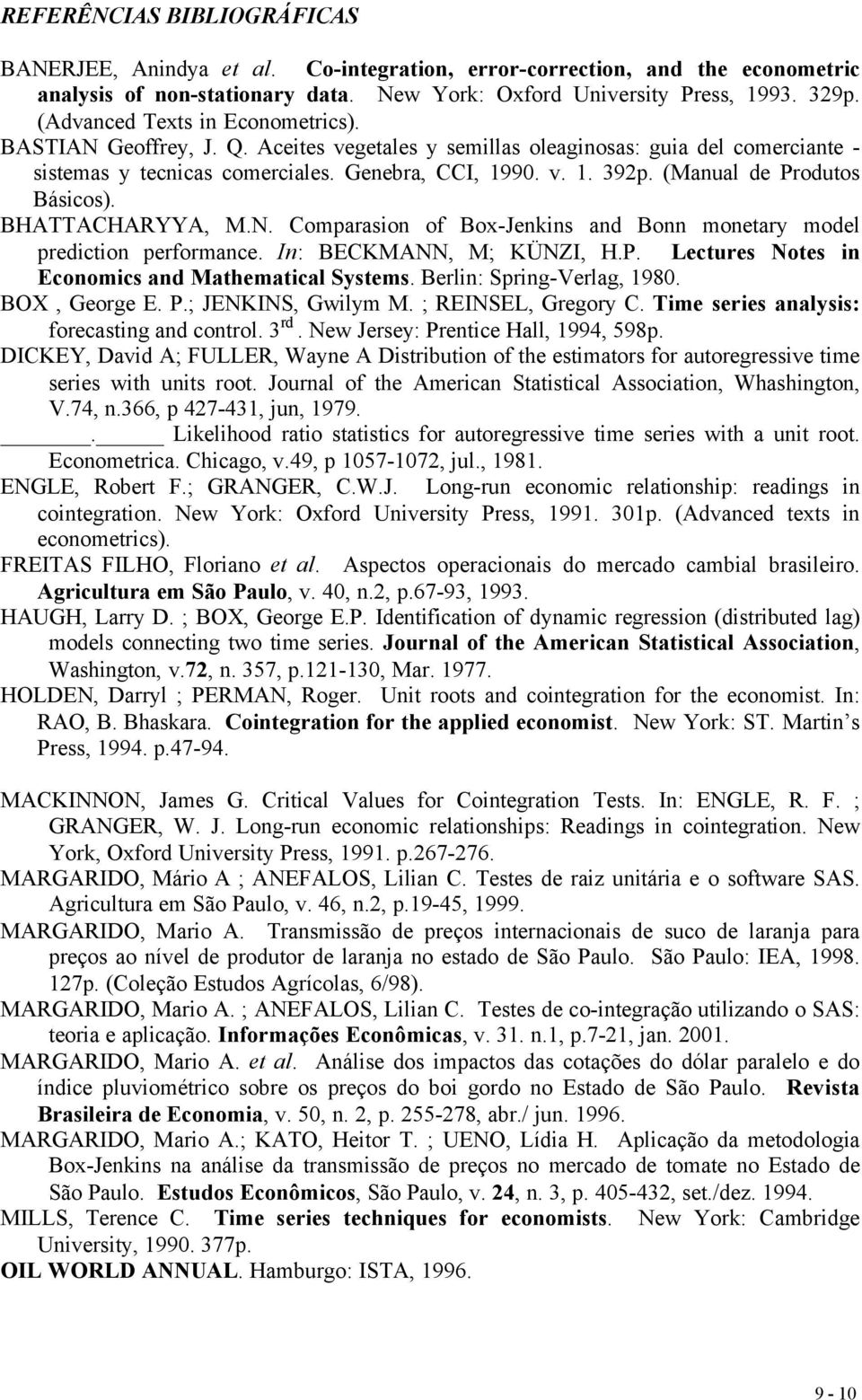 (Manual de Produtos Básicos). BHATTACHARYYA, M.N. Comparasion of Box-Jenkins and Bonn monetary model prediction performance. In: BECKMANN, M; KÜNZI, H.P. Lectures Notes in Economics and Mathematical Systems.