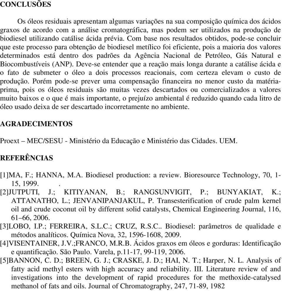 Com base nos resultados obtidos, pode-se concluir que este processo para obtenção de biodiesel metílico foi eficiente, pois a maioria dos valores determinados está dentro dos padrões da Agência