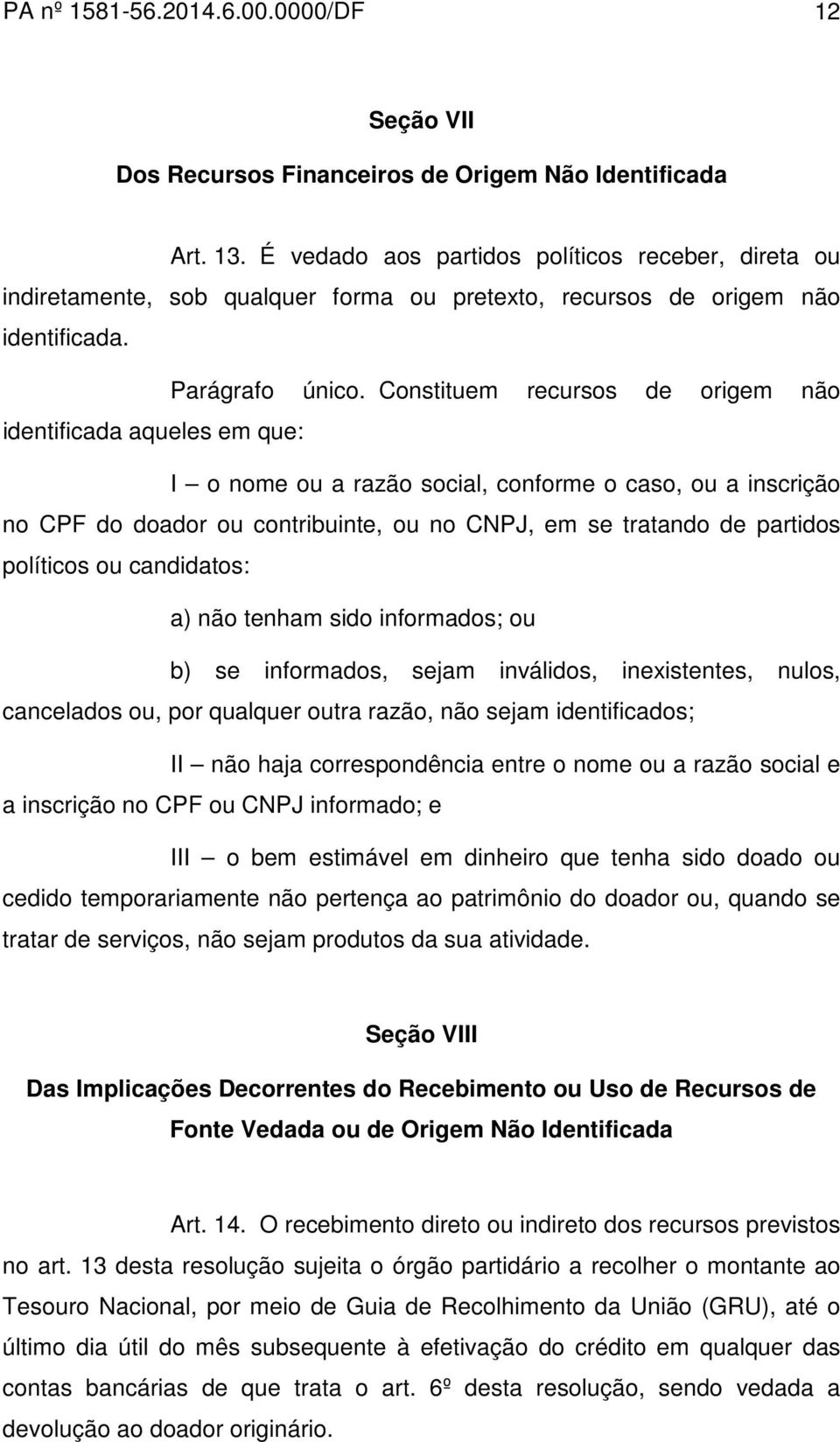 Constituem recursos de origem não identificada aqueles em que: I o nome ou a razão social, conforme o caso, ou a inscrição no CPF do doador ou contribuinte, ou no CNPJ, em se tratando de partidos