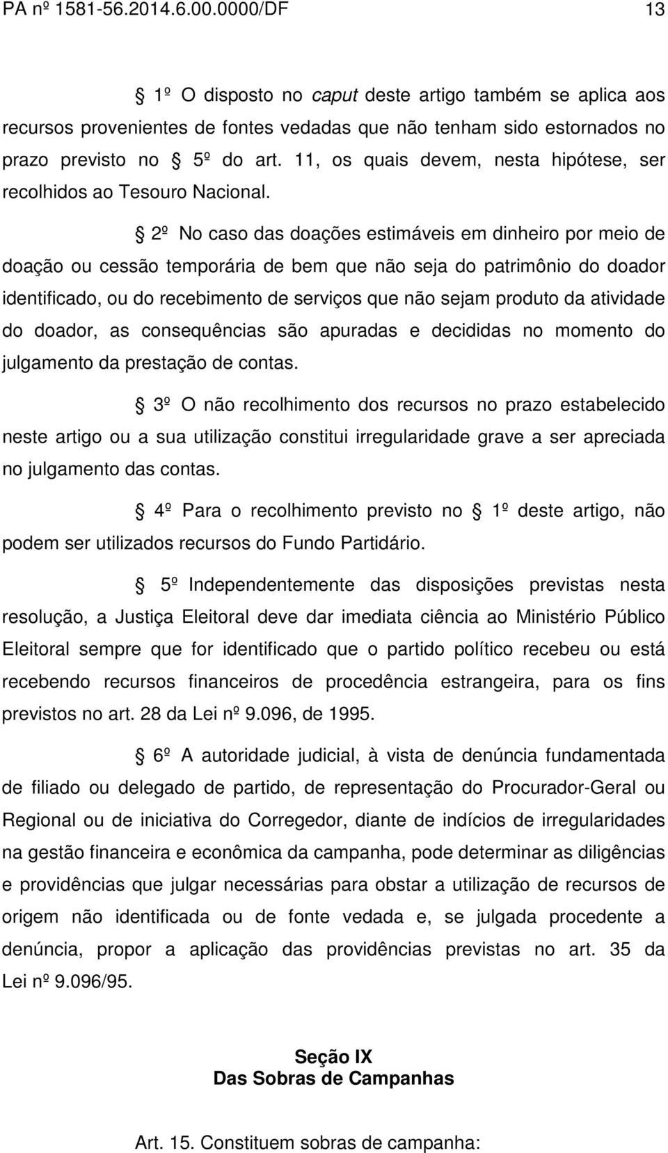 2º No caso das doações estimáveis em dinheiro por meio de doação ou cessão temporária de bem que não seja do patrimônio do doador identificado, ou do recebimento de serviços que não sejam produto da