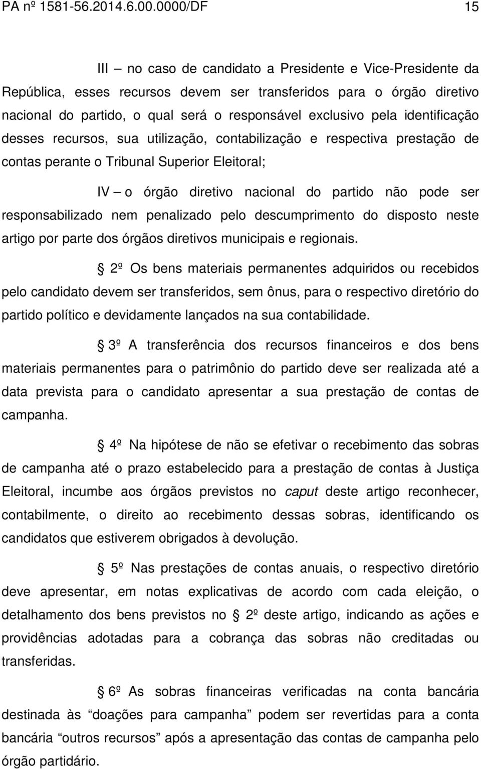 pela identificação desses recursos, sua utilização, contabilização e respectiva prestação de contas perante o Tribunal Superior Eleitoral; IV o órgão diretivo nacional do partido não pode ser