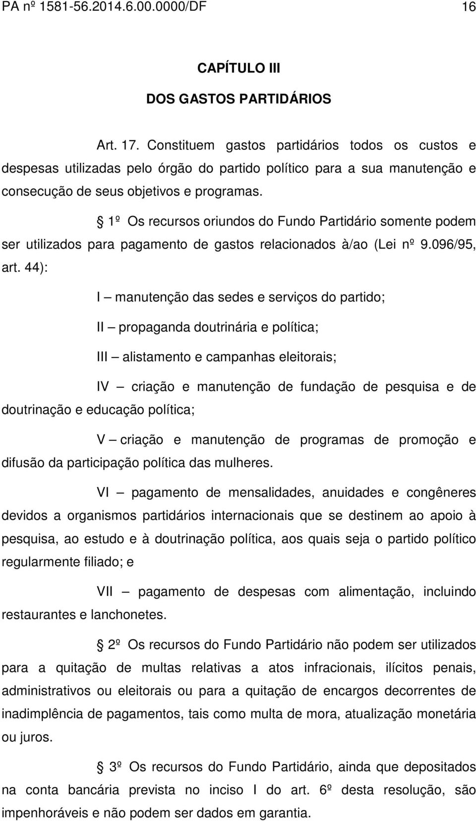 1º Os recursos oriundos do Fundo Partidário somente podem ser utilizados para pagamento de gastos relacionados à/ao (Lei nº 9.096/95, art.