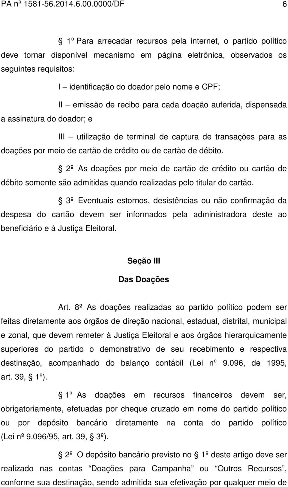 CPF; II emissão de recibo para cada doação auferida, dispensada a assinatura do doador; e III utilização de terminal de captura de transações para as doações por meio de cartão de crédito ou de