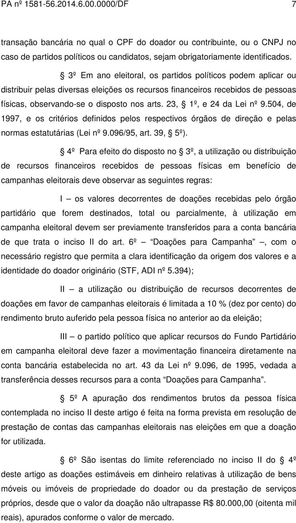 23, 1º, e 24 da Lei nº 9.504, de 1997, e os critérios definidos pelos respectivos órgãos de direção e pelas normas estatutárias (Lei nº 9.096/95, art. 39, 5º).