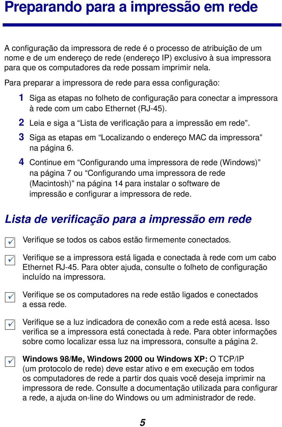 Para preparar a impressora de rede para essa configuração: 1 Siga as etapas no folheto de configuração para conectar a impressora à rede com um cabo Ethernet (RJ-45).