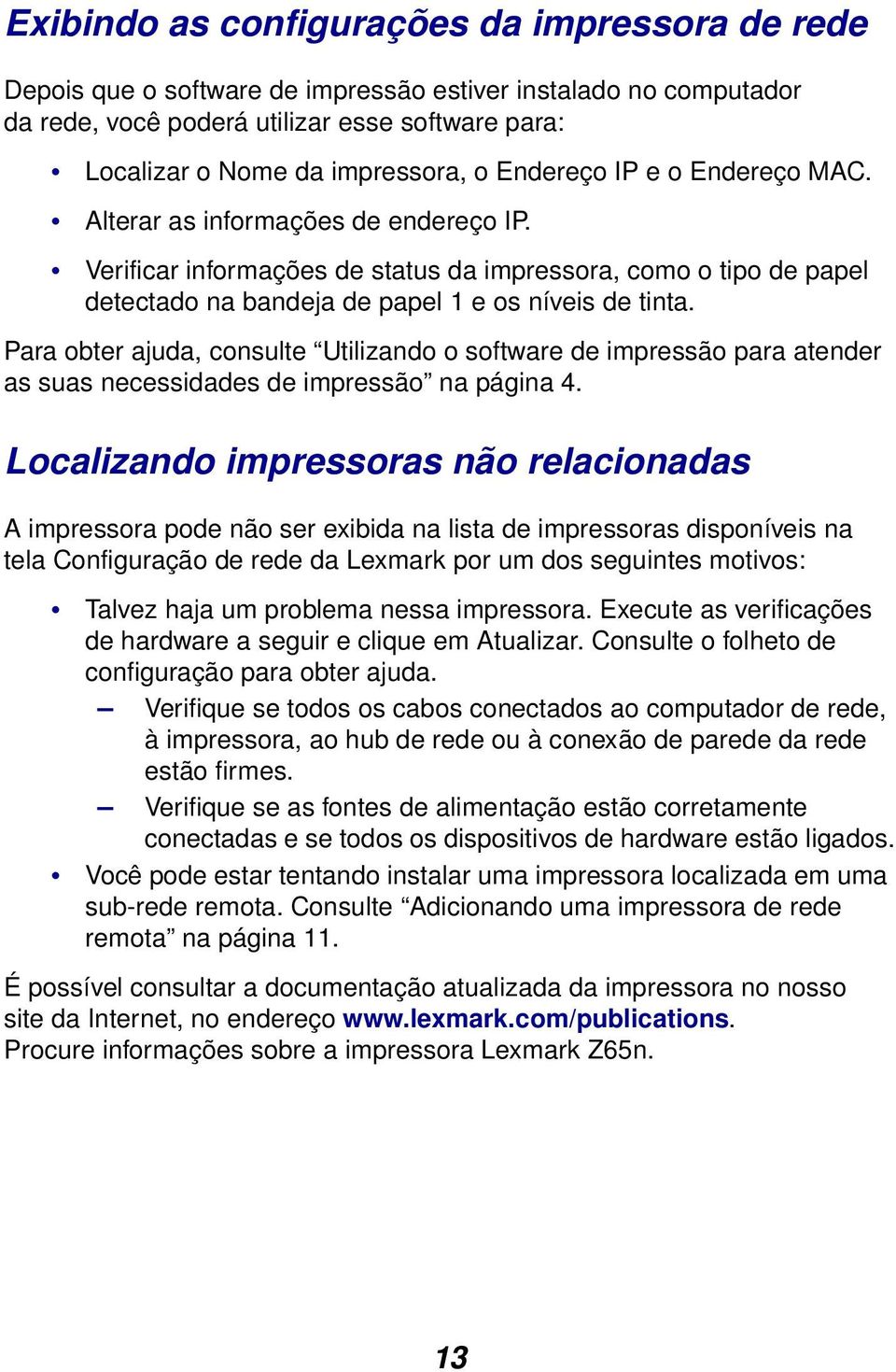 Para obter ajuda, consulte Utilizando o software de impressão para atender as suas necessidades de impressão na página 4.