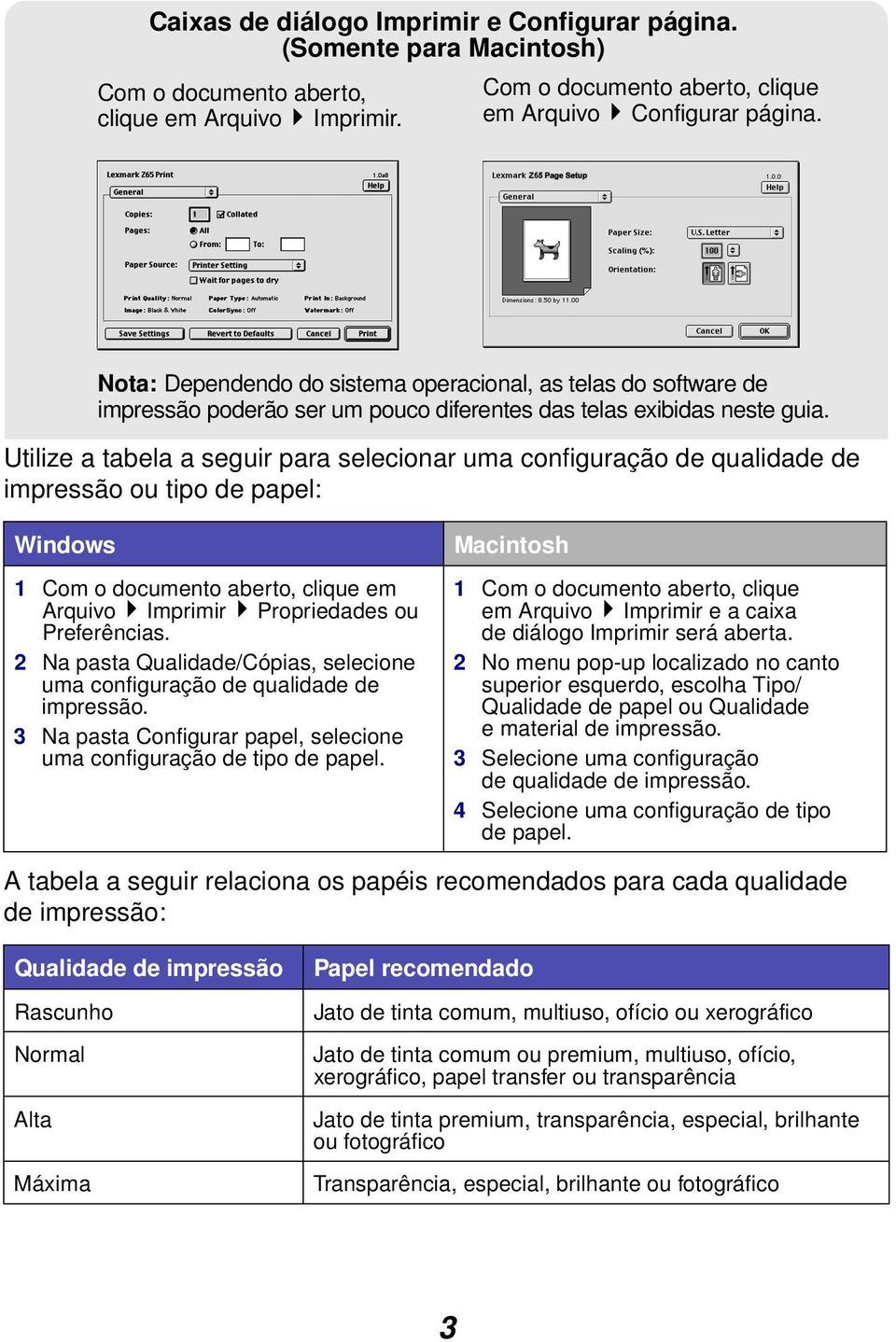 Utilize a tabela a seguir para selecionar uma configuração de qualidade de impressão ou tipo de papel: Windows 1 Com o documento aberto, clique em Arquivo Imprimir Propriedades ou Preferências.