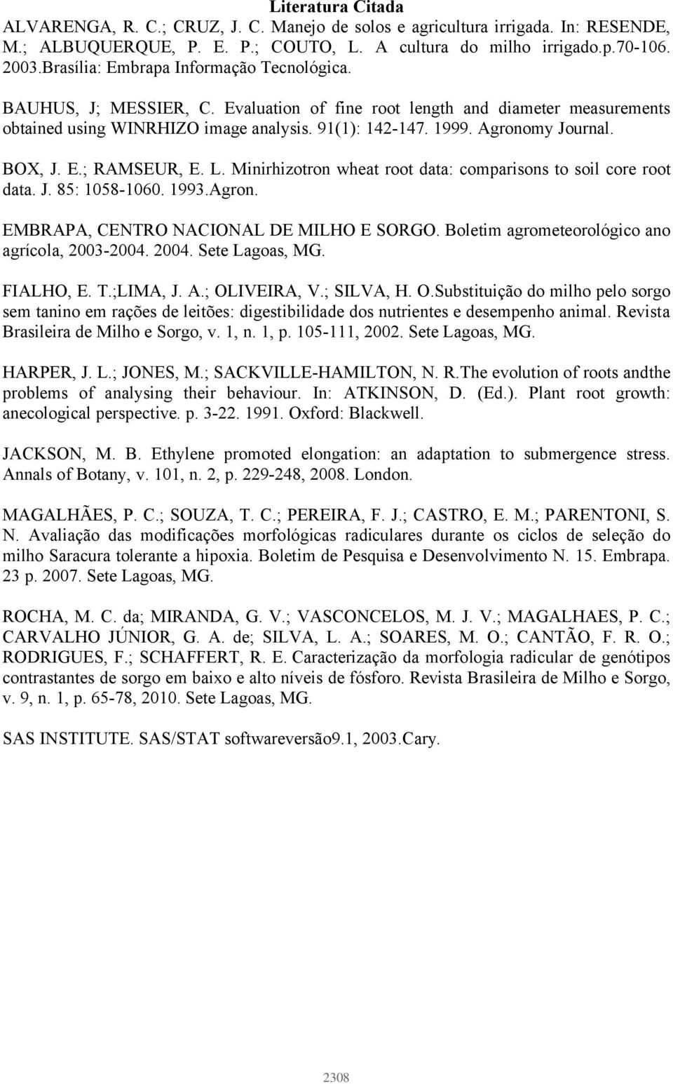 Agronomy Journal. BOX, J. E.; RAMSEUR, E. L. Minirhizotron wheat root data: comparisons to soil core root data. J. 85: 158-16. 1993.Agron. EMBRAPA, CENTRO NACIONAL DE MILHO E SORGO.