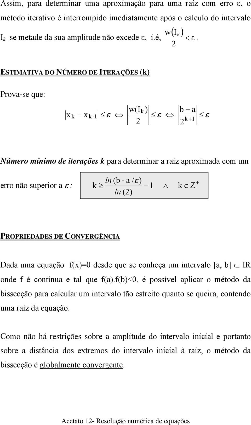 PROPRIEDADES DE CONVERGÊNCIA Dada uma equação f()=0 desde que se conheça um intervalo [a, b] IR onde f é contínua e tal que f(a).