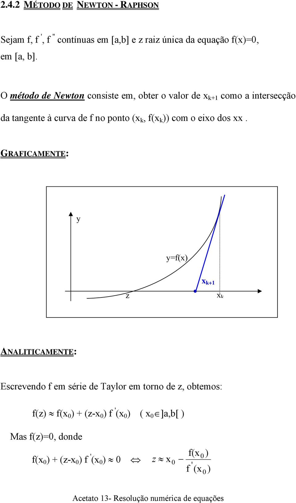 dos. GRAFICAMENTE: y y=f() z +1 ANALITICAMENTE: Escrevendo f em série de Taylor em torno de z, obtemos: f(z) f( 0 ) + (z- 0