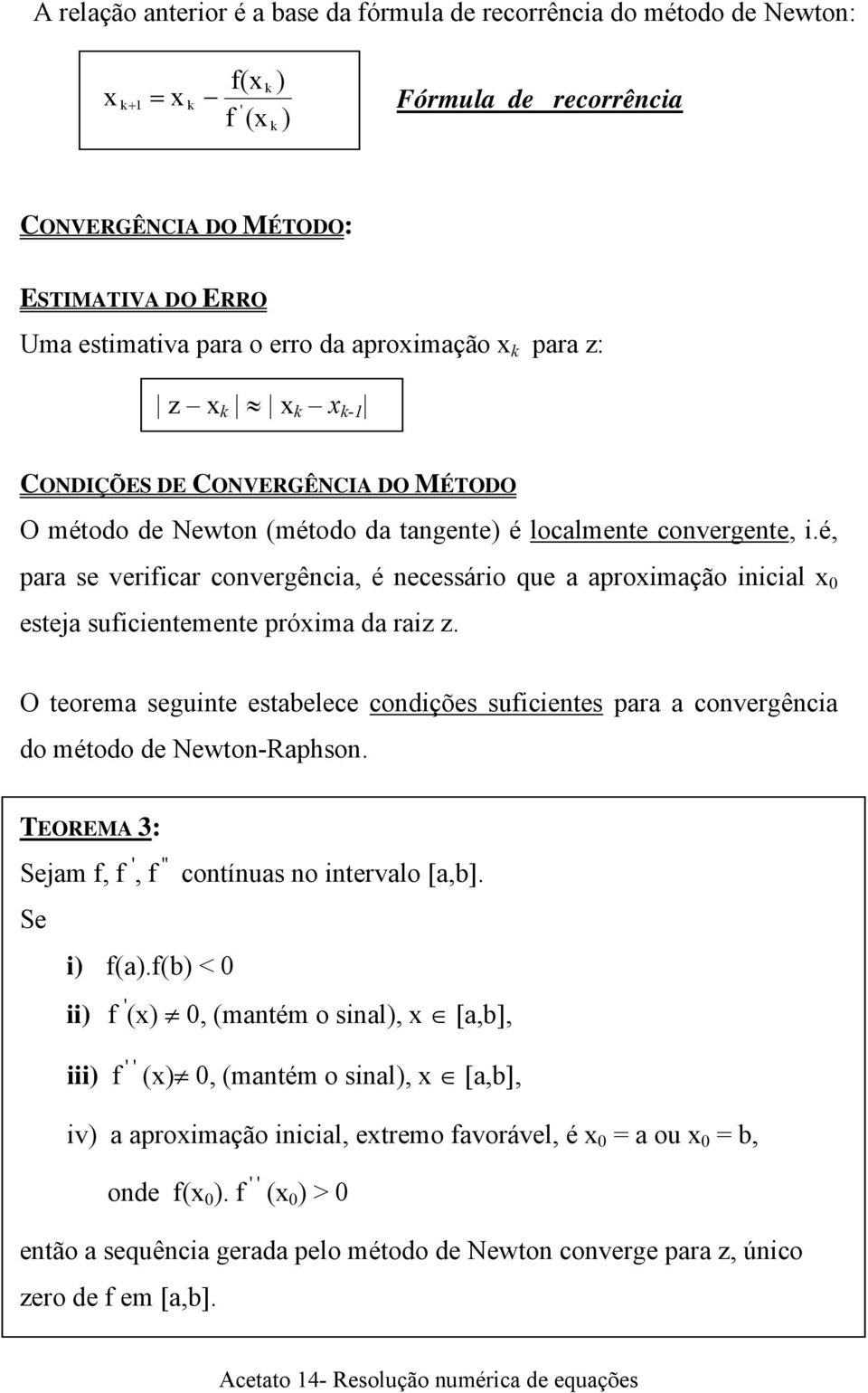 é, para se verificar convergência, é necessário que a aproimação inicial 0 esteja suficientemente próima da raiz z.