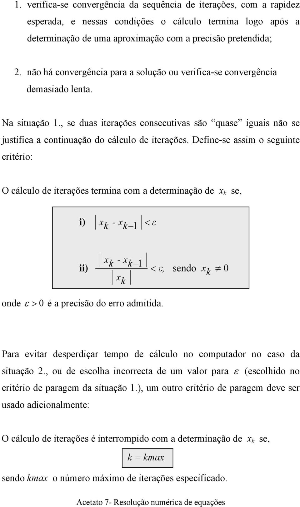 Define-se assim o seguinte critério: O cálculo de iterações termina com a determinação de se, i) - 1 < ε ii) - 1 < ε, sendo 0 onde ε > 0 é a precisão do erro admitida.