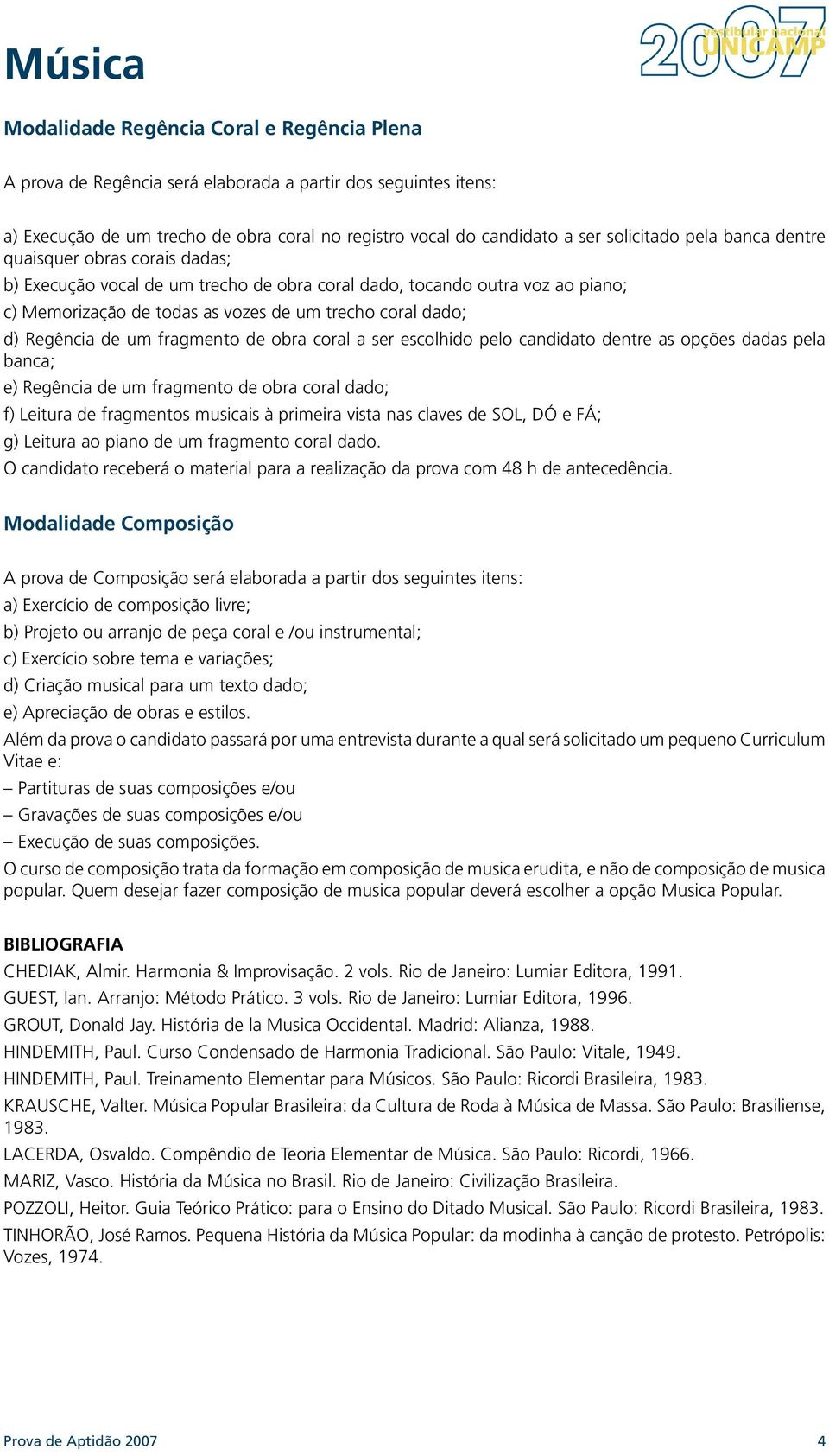 fragmento de obra coral a ser escolhido pelo candidato dentre as opções dadas pela banca; e) Regência de um fragmento de obra coral dado; f) Leitura de fragmentos musicais à primeira vista nas claves