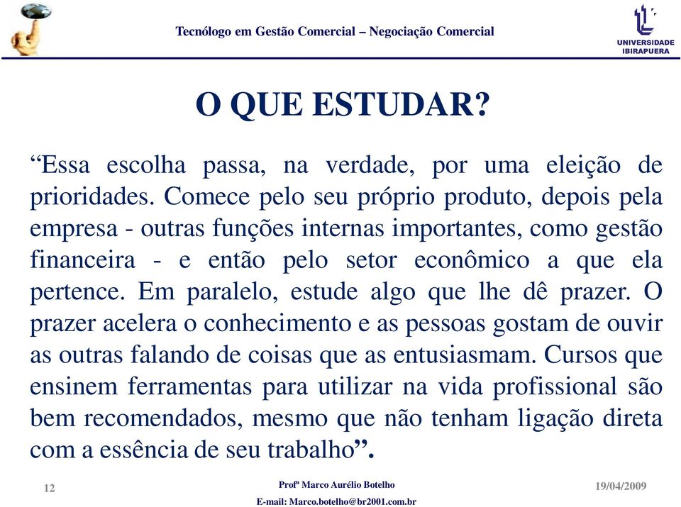 econômico a que ela pertence. Em paralelo, estude algo que lhe dê prazer.