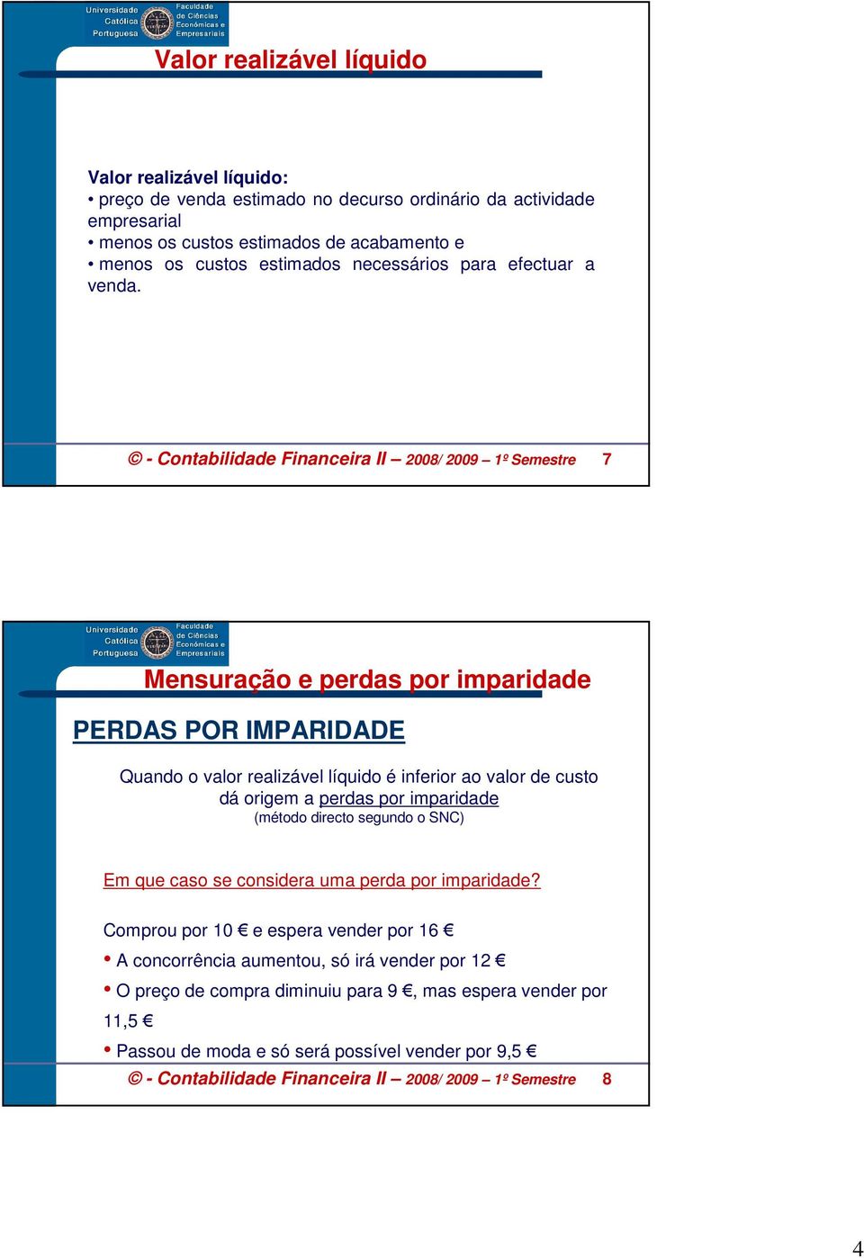 - Contabilidade Financeira II 2008/ 2009 1º Semestre 7 Mensuração e perdas por imparidade PERDAS POR IMPARIDADE Quando o valor realizável líquido é inferior ao valor de custo dá origem a