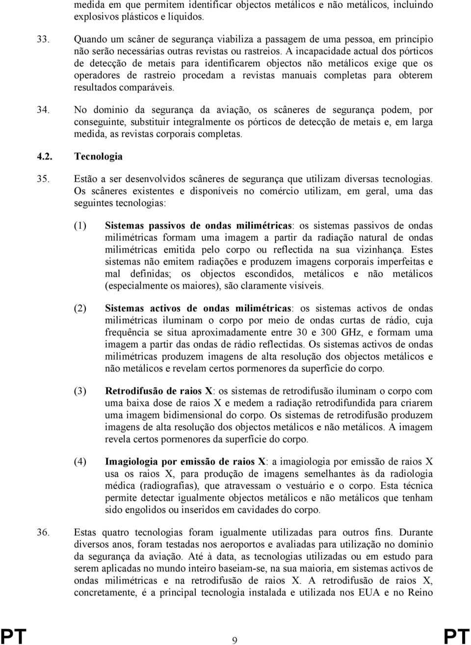 A incapacidade actual dos pórticos de detecção de metais para identificarem objectos não metálicos exige que os operadores de rastreio procedam a revistas manuais completas para obterem resultados