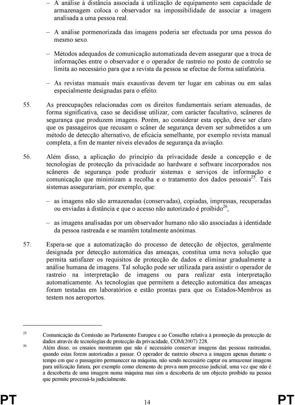 Métodos adequados de comunicação automatizada devem assegurar que a troca de informações entre o observador e o operador de rastreio no posto de controlo se limita ao necessário para que a revista da