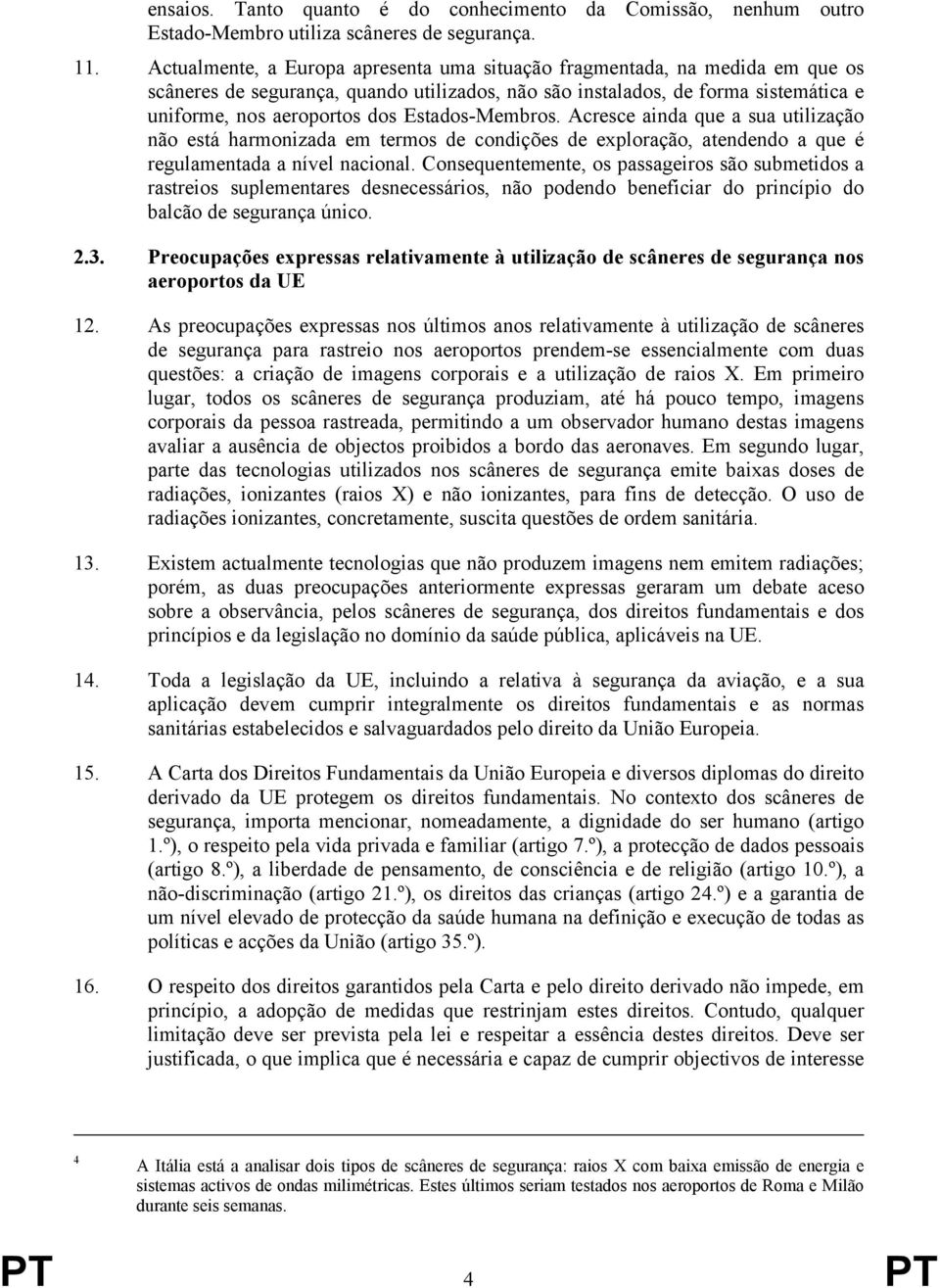 Estados-Membros. Acresce ainda que a sua utilização não está harmonizada em termos de condições de exploração, atendendo a que é regulamentada a nível nacional.