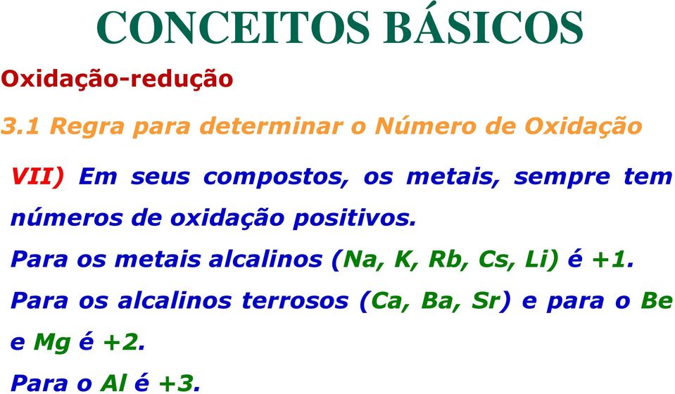 Para os metais alcalinos (Na, K, Rb, Cs, Li) é +1.