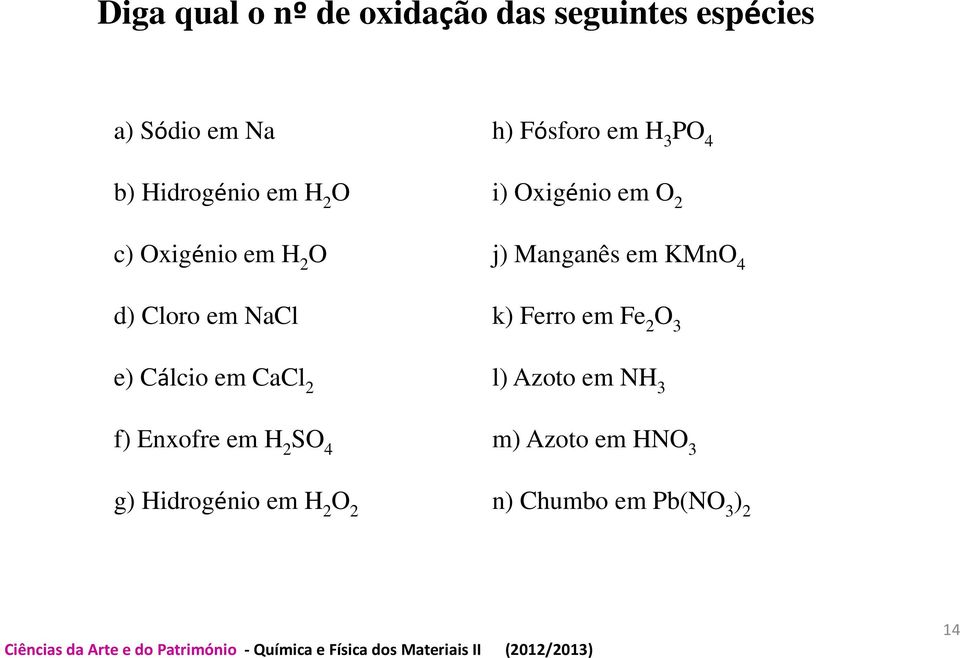 Manganês em KMnO 4 k) Ferro em Fe 2 O 3 e) Cálcio em CaCl 2 l) Azoto em NH 3 f)