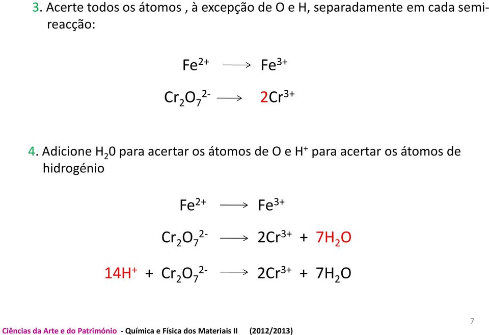 Adicione H 2 0 para acertar os átomos de O e H + para acertar os