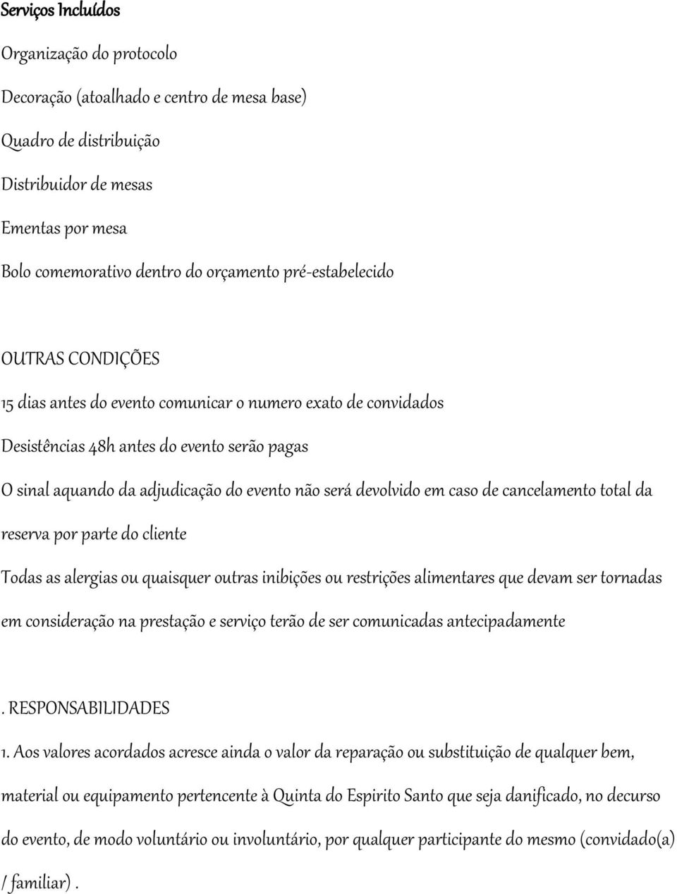 devolvido em caso de cancelamento total da reserva por parte do cliente Todas as alergias ou quaisquer outras inibições ou restrições alimentares que devam ser tornadas em consideração na prestação e