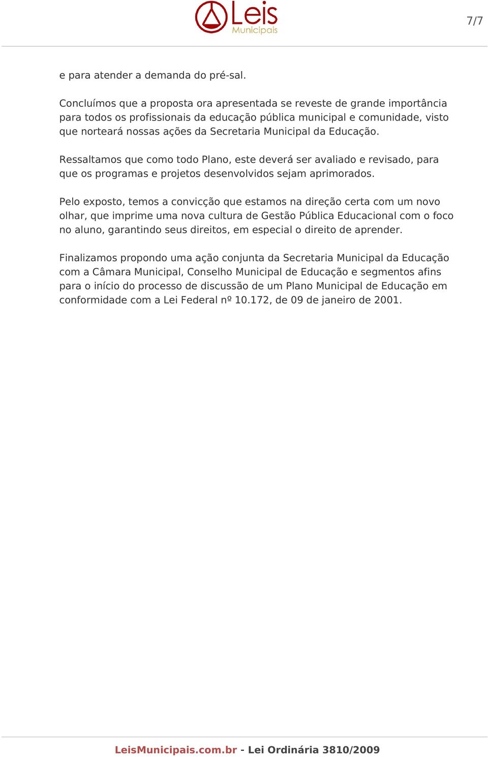 Municipal da Educação. Ressaltamos que como todo Plano, este deverá ser avaliado e revisado, para que os programas e projetos desenvolvidos sejam aprimorados.