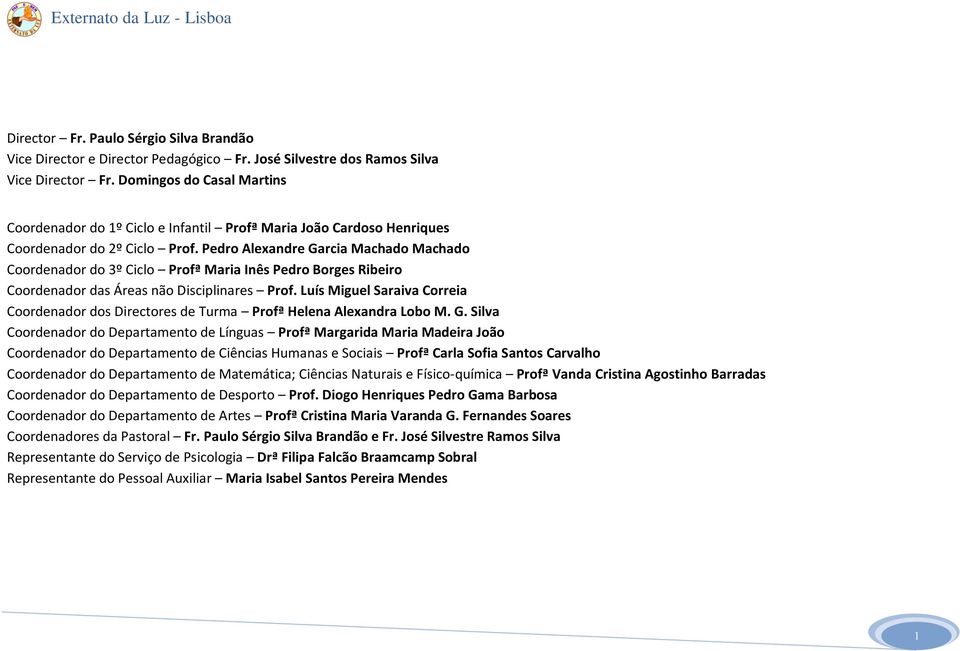 Pedro Alexandre Garcia Machado Machado Coordenador do 3º Ciclo Profª Maria Inês Pedro Borges Ribeiro Coordenador das Áreas não Disciplinares Prof.