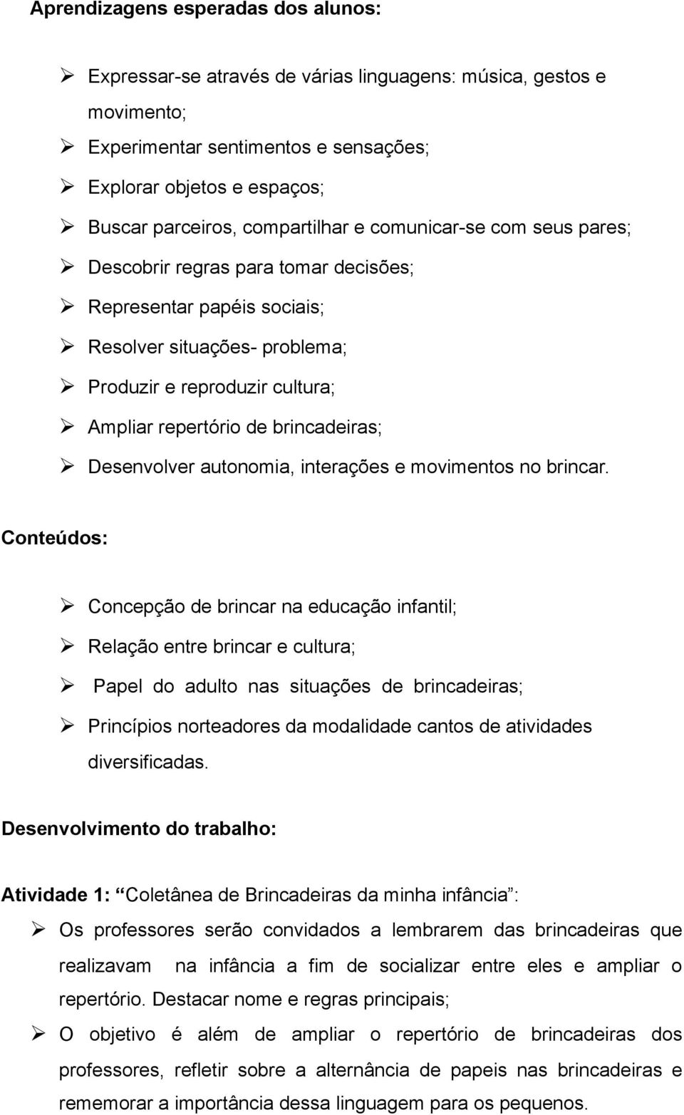 brincadeiras; Desenvolver autonomia, interações e movimentos no brincar.