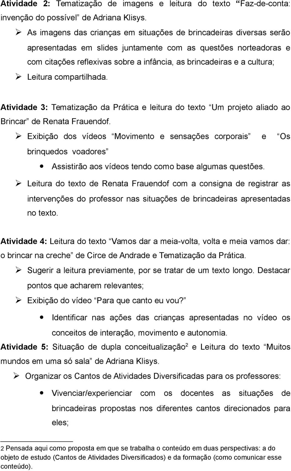 cultura; Leitura compartilhada. Atividade 3: Tematização da Prática e leitura do texto Um projeto aliado ao Brincar de Renata Frauendof.