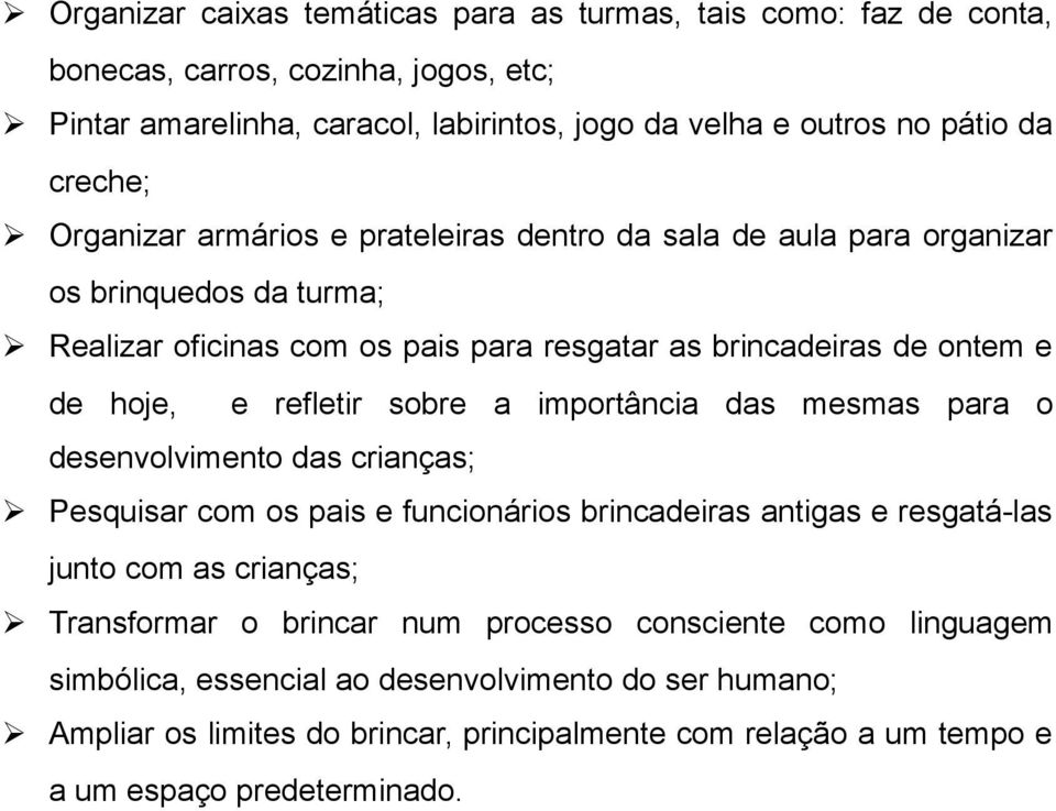 refletir sobre a importância das mesmas para o desenvolvimento das crianças; Pesquisar com os pais e funcionários brincadeiras antigas e resgatá-las junto com as crianças; Transformar o