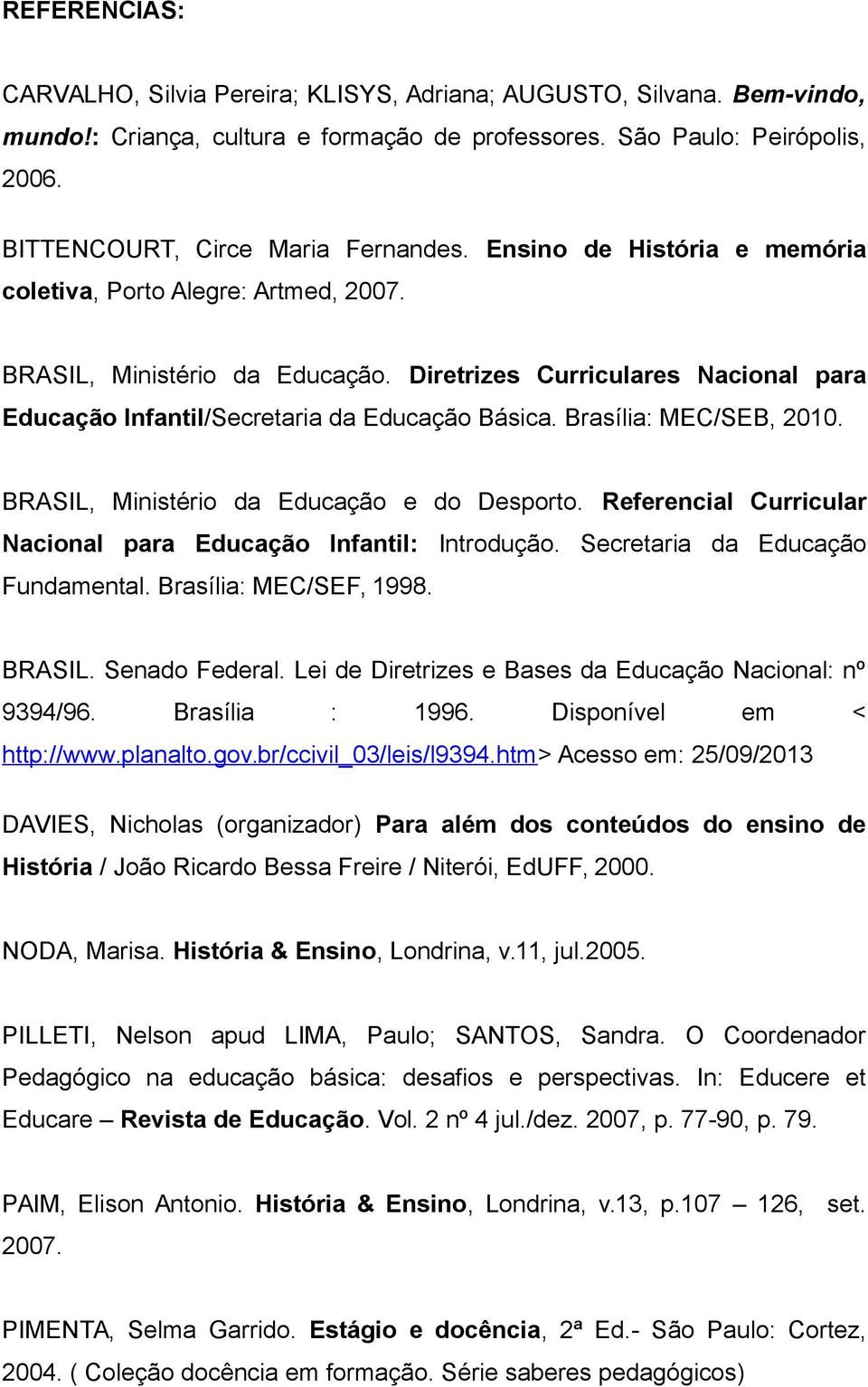 Diretrizes Curriculares Nacional para Educação Infantil/Secretaria da Educação Básica. Brasília: MEC/SEB, 2010. BRASIL, Ministério da Educação e do Desporto.