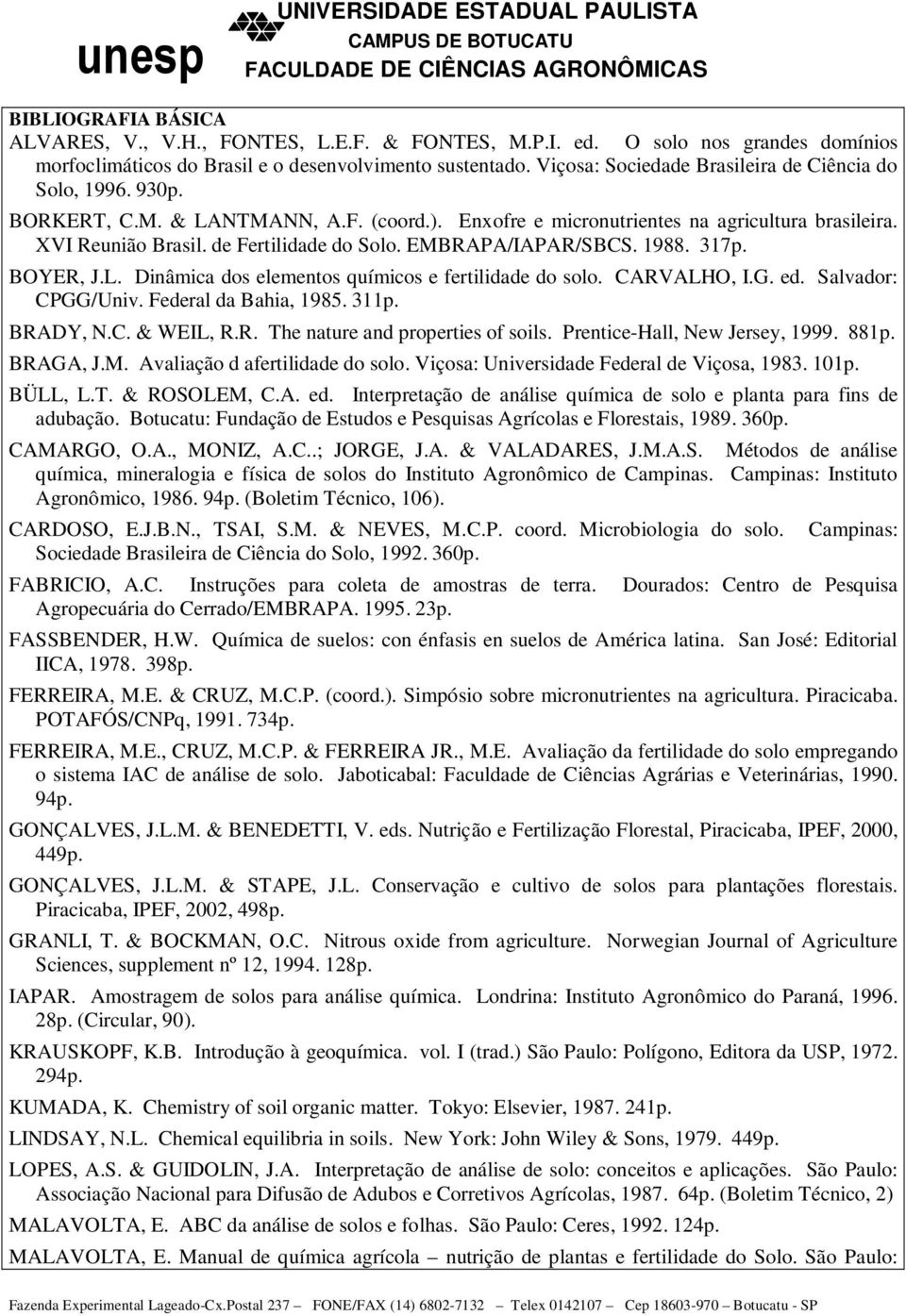 EMBRAPA/IAPAR/SBCS. 1988. 317p. BOYER, J.L. Dinâmica dos elementos químicos e fertilidade do solo. CARVALHO, I.G. ed. Salvador: CPGG/Univ. Federal da Bahia, 1985. 311p. BRADY, N.C. & WEIL, R.R. The nature and properties of soils.