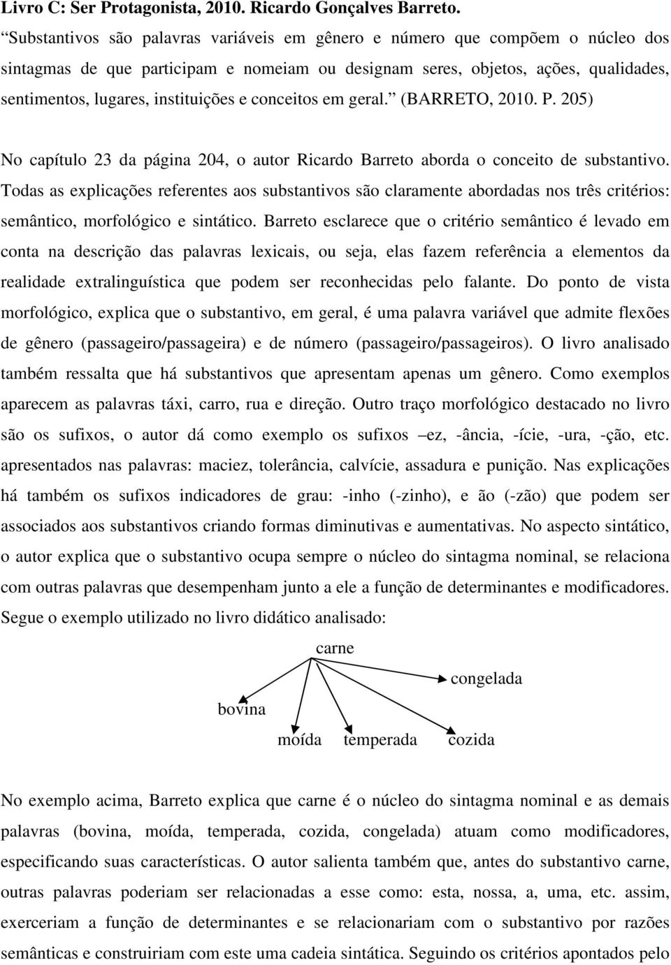 e conceitos em geral. (BARRETO, 2010. P. 205) No capítulo 23 da página 204, o autor Ricardo Barreto aborda o conceito de substantivo.