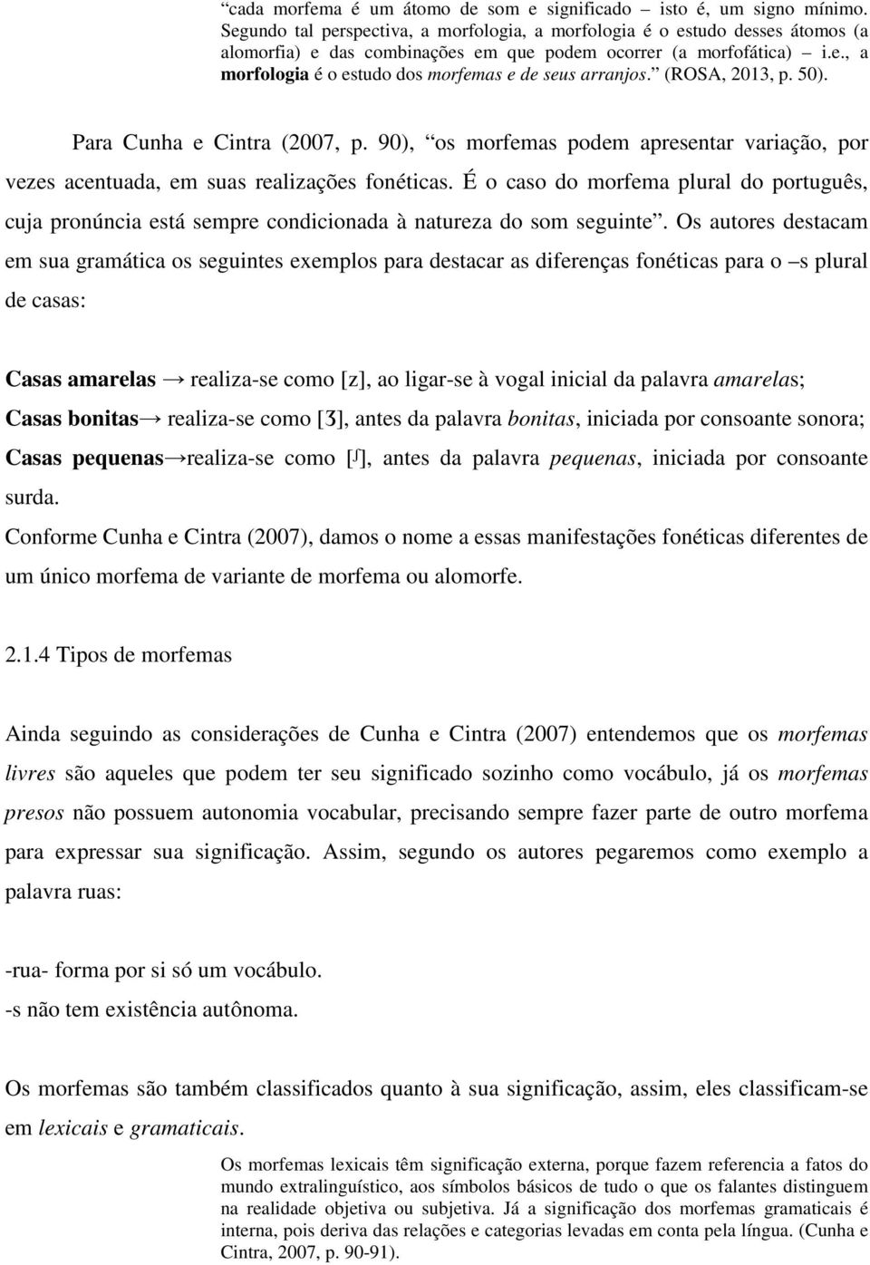 (ROSA, 2013, p. 50). Para Cunha e Cintra (2007, p. 90), os morfemas podem apresentar variação, por vezes acentuada, em suas realizações fonéticas.