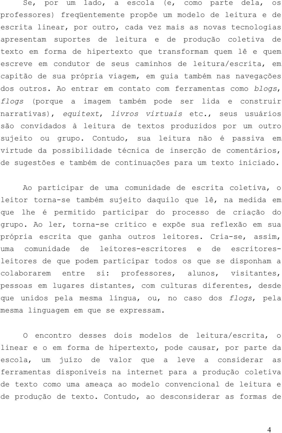 nas navegações dos outros. Ao entrar em contato com ferramentas como blogs, flogs (porque a imagem também pode ser lida e construir narrativas), equitext, livros virtuais etc.