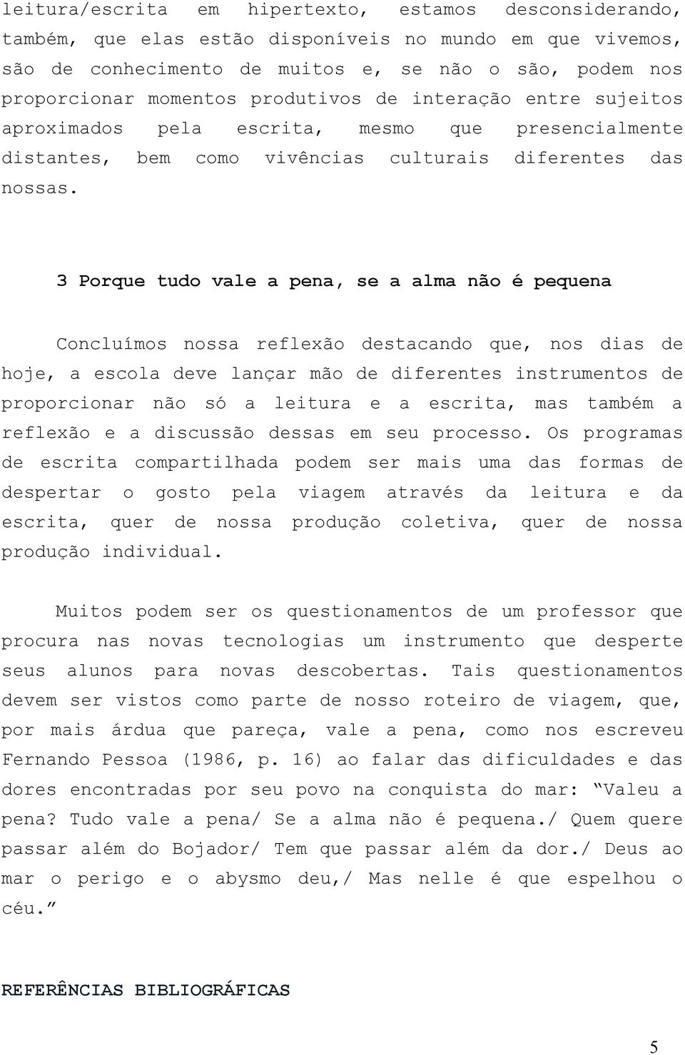 3 Porque tudo vale a pena, se a alma não é pequena Concluímos nossa reflexão destacando que, nos dias de hoje, a escola deve lançar mão de diferentes instrumentos de proporcionar não só a leitura e a