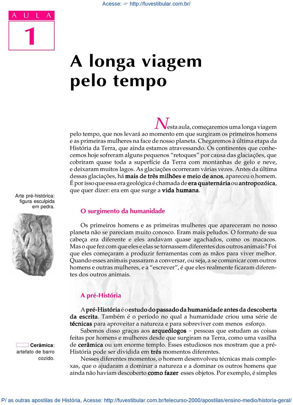 Chegaremos à útima etapa da História da Terra, que ainda estamos atravessando.