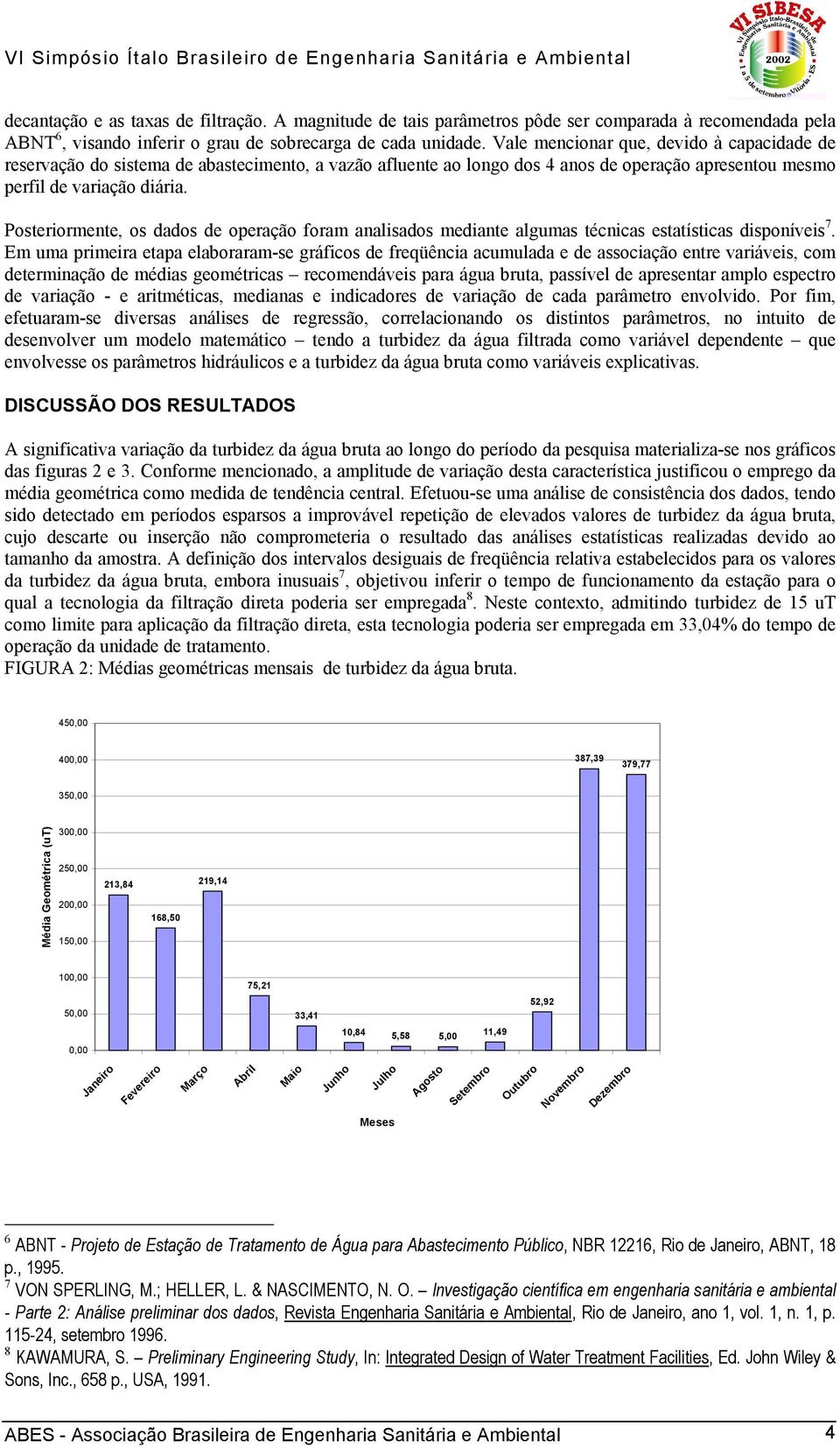 Posteriormente, os dados de operação foram analisados mediante algumas técnicas estatísticas disponíveis 7.