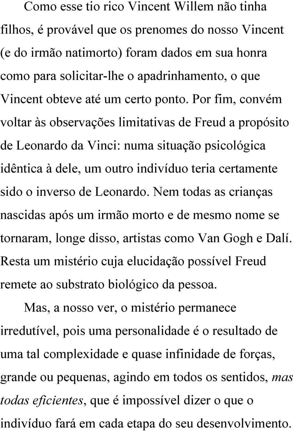 Por fim, convém voltar às observações limitativas de Freud a propósito de Leonardo da Vinci: numa situação psicológica idêntica à dele, um outro indivíduo teria certamente sido o inverso de Leonardo.