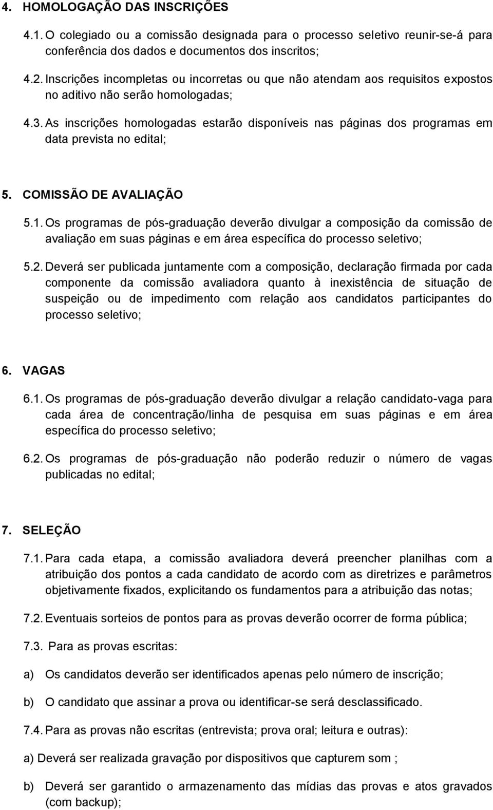 As inscrições homologadas estarão disponíveis nas páginas dos programas em data prevista no edital; 5. COMISSÃO DE AVALIAÇÃO 5.1.