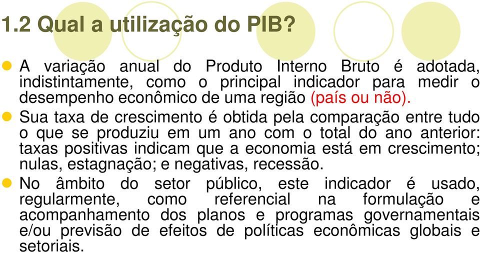 não). Sua taxa de crescimento é obtida pela comparação entre tudo o que se produziu em um ano com o total do ano anterior: taxas positivas indicam que a