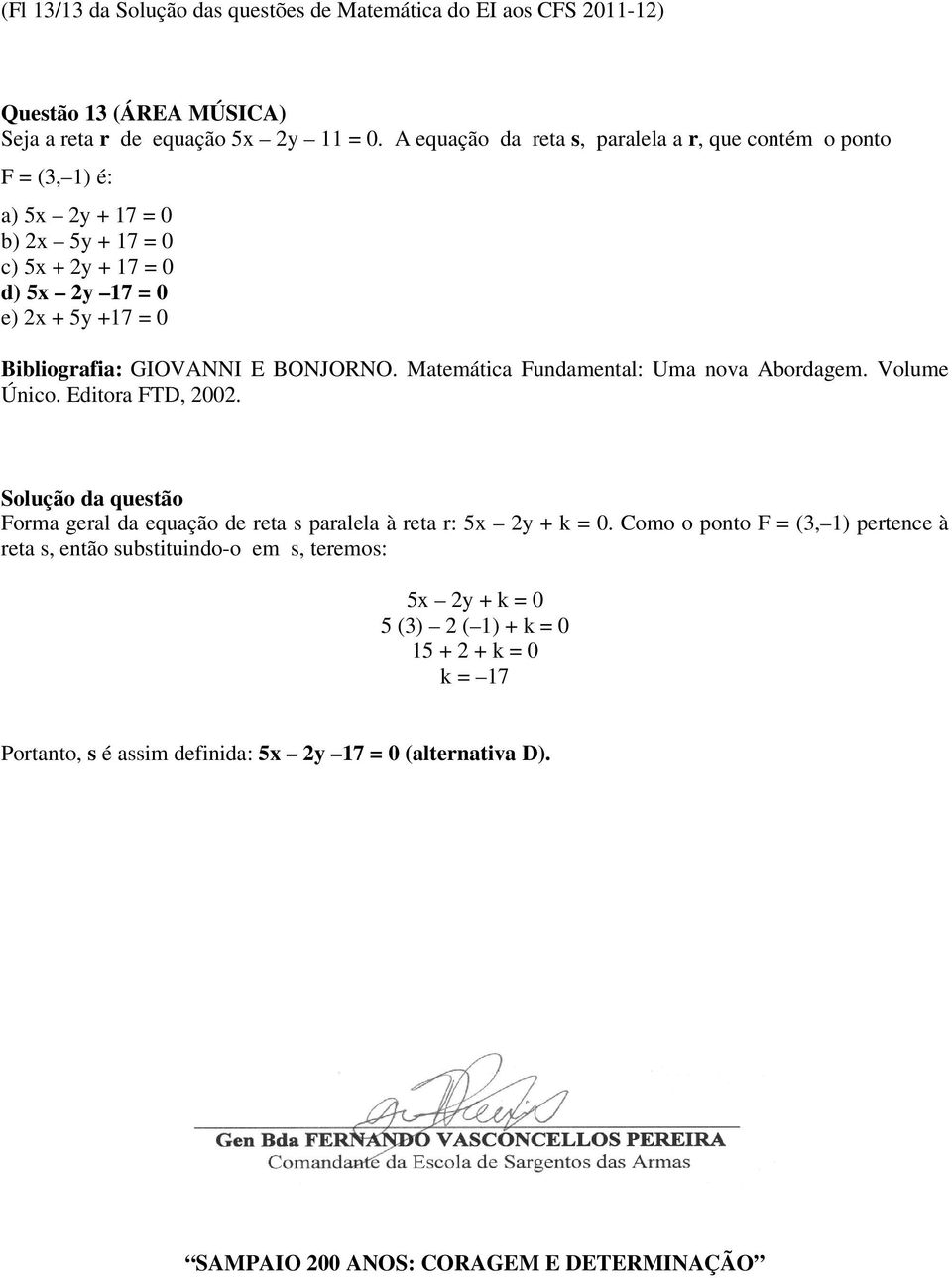 GIOVANNI E BONJORNO. Matemática Fundamental: Uma nova Abordagem. Volume Único. Editora FTD, 00. Forma geral da euação de reta s paralela à reta r: 5x y + k = 0.