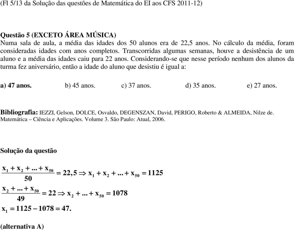 Considerando-se ue nesse período nenhum dos alunos da turma fez aniversário, então a idade do aluno ue desistiu é igual a: a) 47 anos. b) 45 anos. c) 37 anos. d) 35 anos. e) 7 anos.