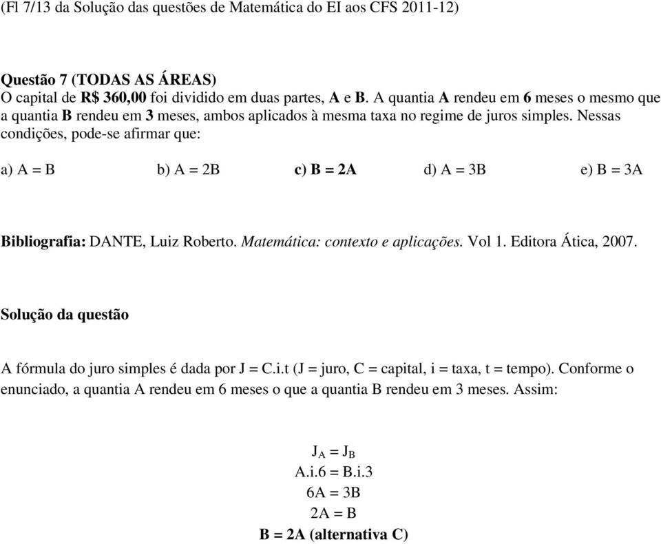 Nessas condições, pode-se afirmar ue: a) A = B b) A = B c) B = A d) A = 3B e) B = 3A Bibliografia: DANTE, Luiz Roberto. Matemática: contexto e aplicações. Vol 1.
