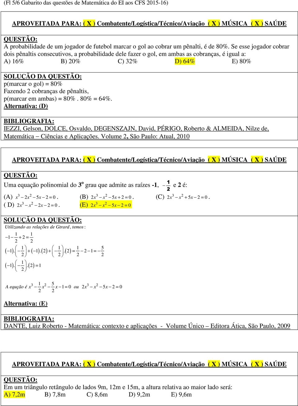 cobranças de pênaltis, p(marcar em ambas) = 80%. 80% = 64%. Alternativa: (D) Matemática Ciências e Aplicações.