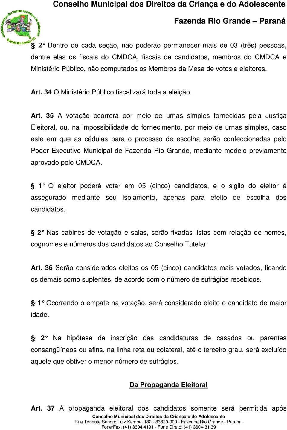 34 O Ministério Público fiscalizará toda a eleição. Art.