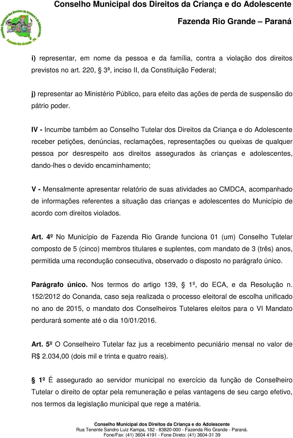 IV - Incumbe também ao Conselho Tutelar dos Direitos da Criança e do Adolescente receber petições, denúncias, reclamações, representações ou queixas de qualquer pessoa por desrespeito aos direitos