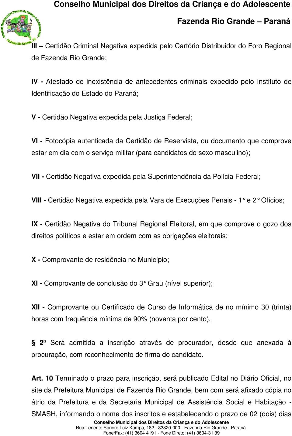 militar (para candidatos do sexo masculino); VII - Certidão Negativa expedida pela Superintendência da Polícia Federal; VIII - Certidão Negativa expedida pela Vara de Execuções Penais - 1 e 2