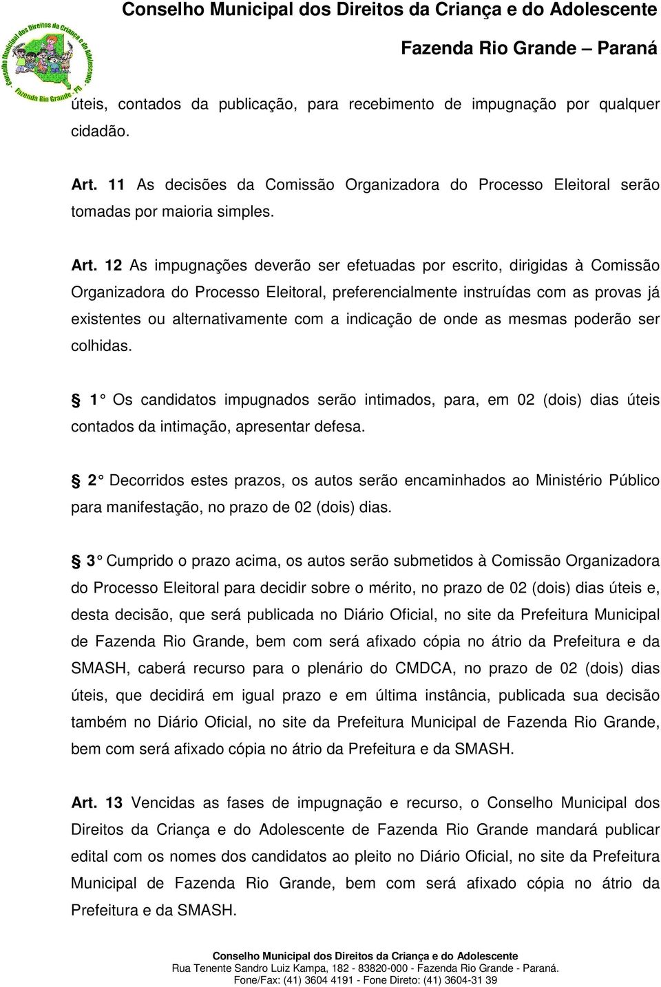 12 As impugnações deverão ser efetuadas por escrito, dirigidas à Comissão Organizadora do Processo Eleitoral, preferencialmente instruídas com as provas já existentes ou alternativamente com a